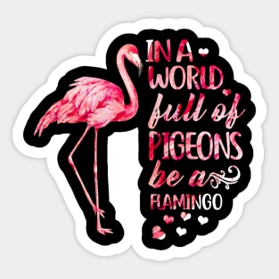 In A World Full Of Pigeons Be A Flamingo Sticker